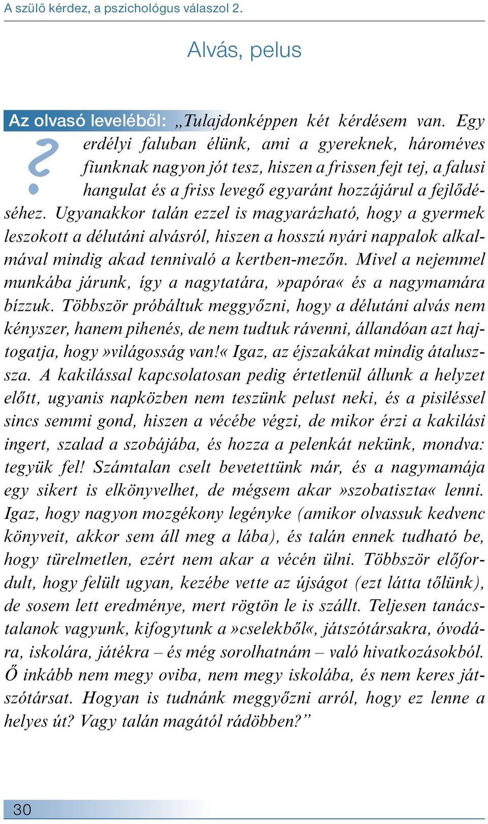 Ugyanakkor talán ezzel is magyarázható, hogy a gyermek leszokott a délutáni alvásról, hiszen a hosszú nyári nappalok alkalmával mindig akad tennivaló a kertben-mezőn.