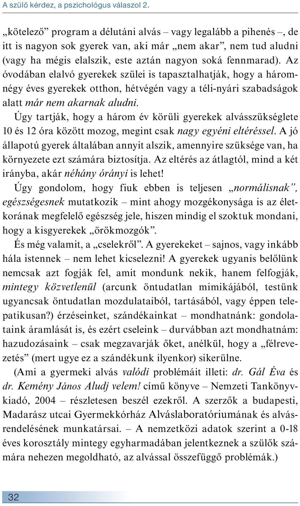 Az óvodában elalvó gyerekek szülei is tapasztalhatják, hogy a háromnégy éves gyerekek otthon, hétvégén vagy a téli-nyári szabadságok alatt már nem akarnak aludni.