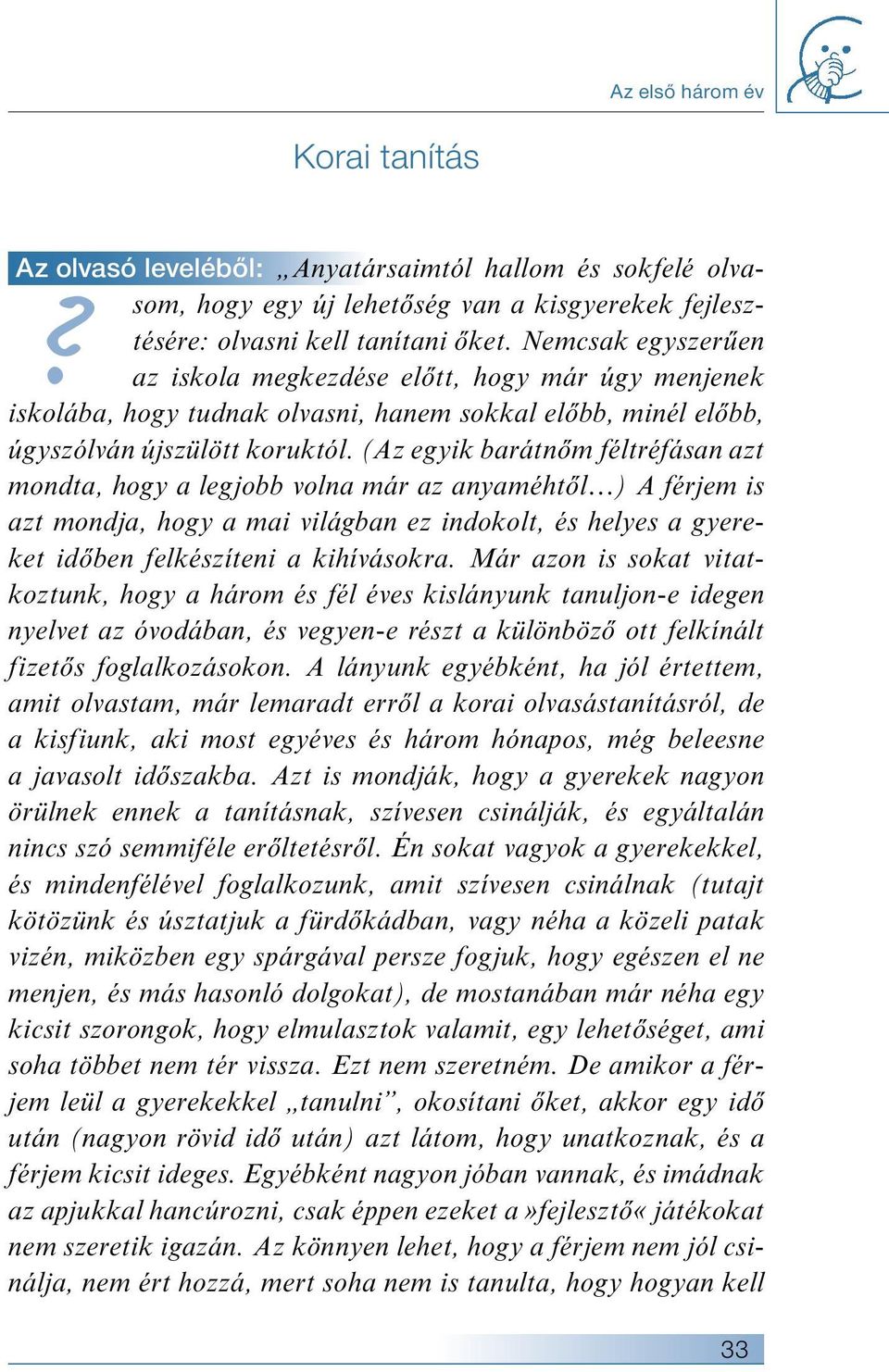 (Az egyik barátnőm féltréfásan azt mondta, hogy a legjobb volna már az anyaméhtől ) A férjem is azt mondja, hogy a mai világban ez indokolt, és helyes a gyereket időben felkészíteni a kihívásokra.