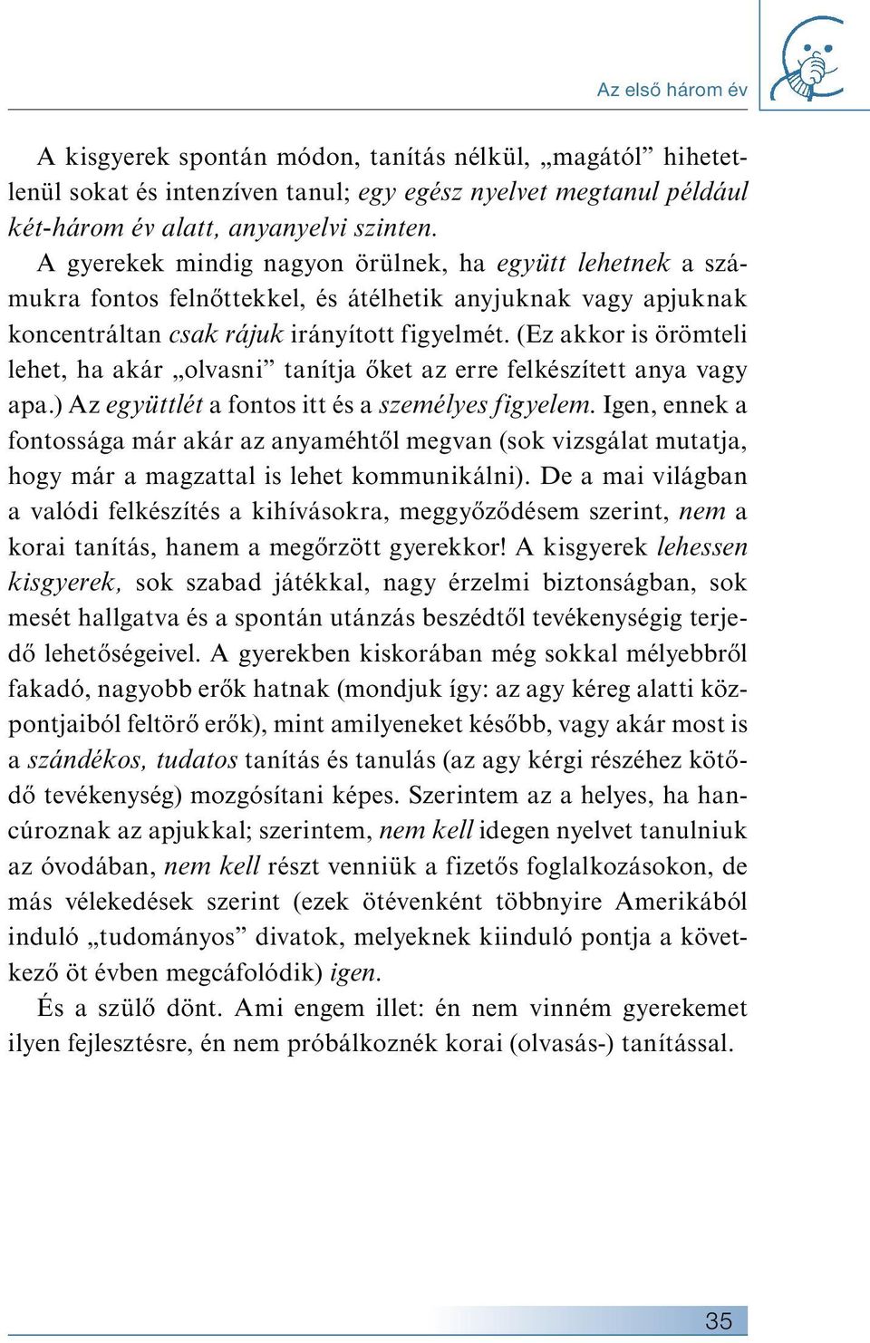 (Ez akkor is örömteli lehet, ha akár olvasni tanítja őket az erre felkészített anya vagy apa.) Az együttlét a fontos itt és a személyes figyelem.