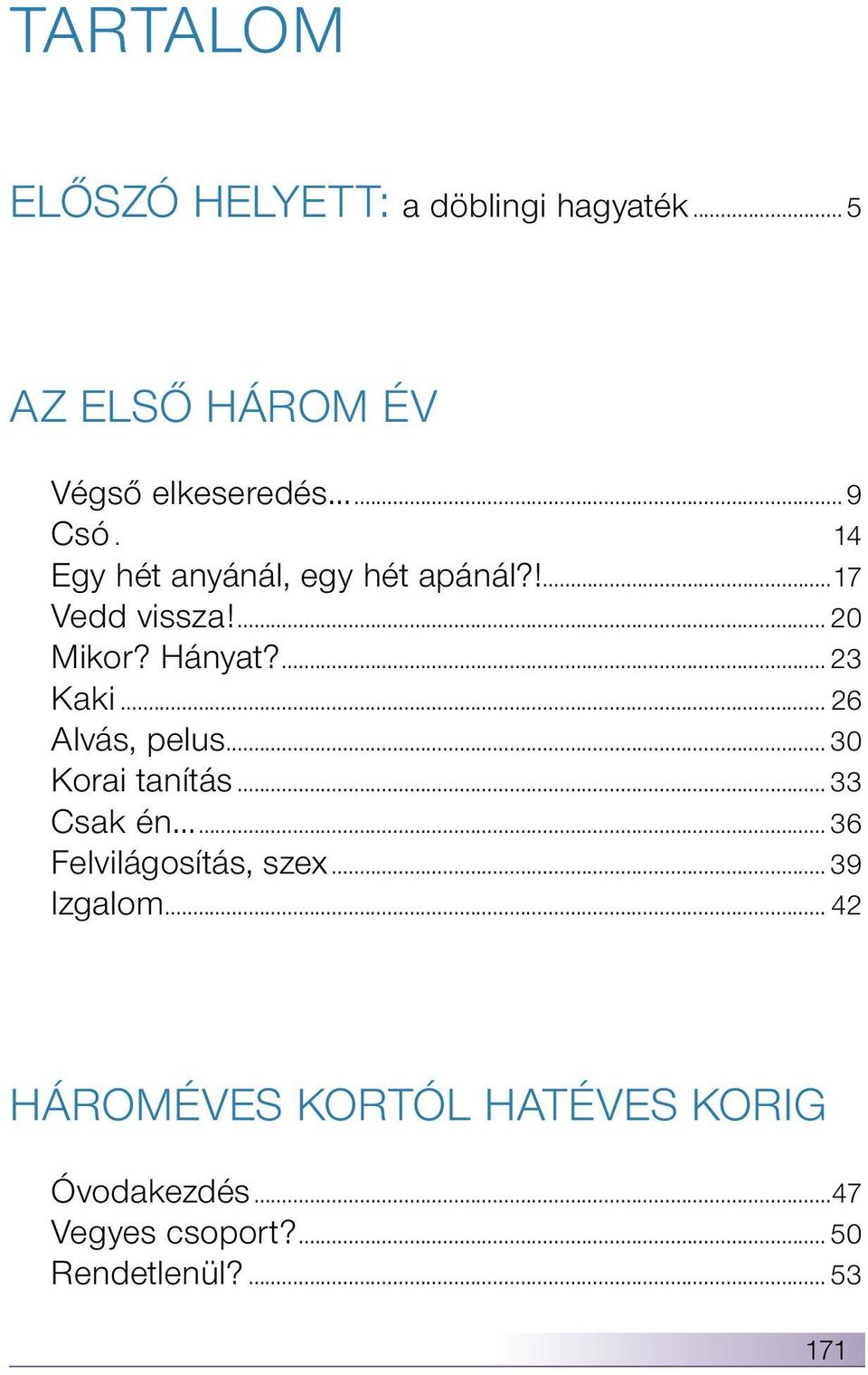 .. 26 Alvás, pelus... 30 Korai tanítás... 33 Csak én... 36 Felvilágosítás, szex... 39 Izgalom.