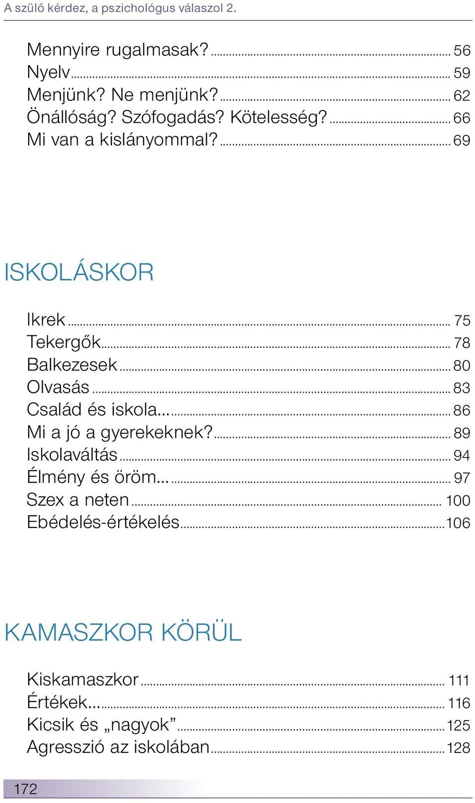 .. 83 Család és iskola... 86 Mi a jó a gyerekeknek?... 89 Iskolaváltás... 94 Élmény és öröm... 97 Szex a neten.