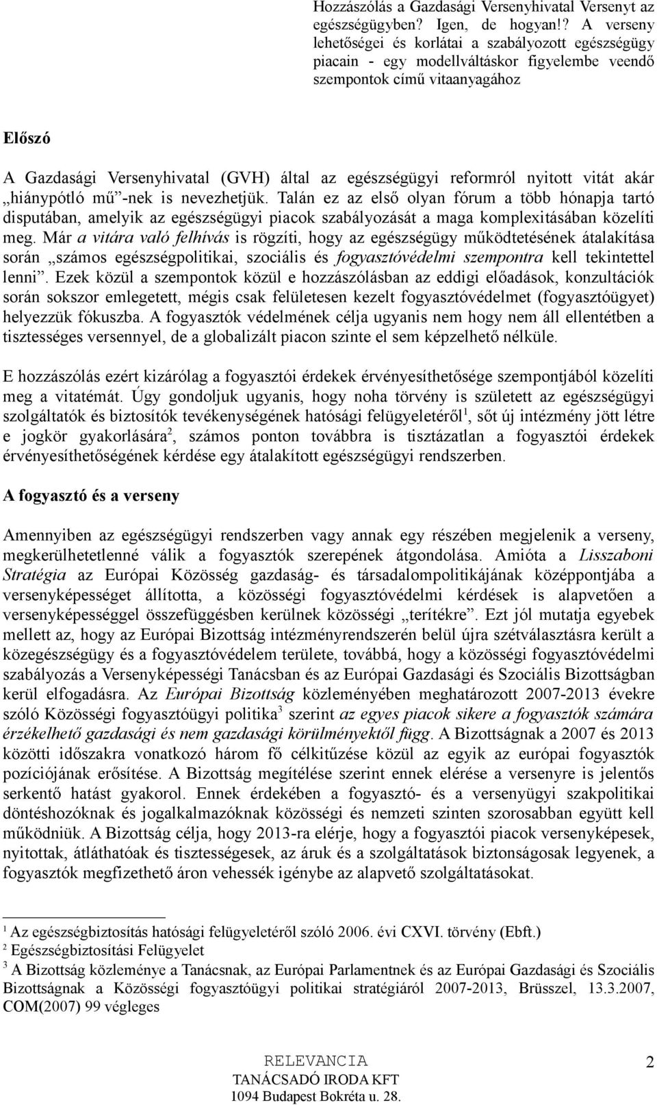 Már a vitára való felhívás is rögzíti, hogy az egészségügy működtetésének átalakítása során számos egészségpolitikai, szociális és fogyasztóvédelmi szempontra kell tekintettel lenni.