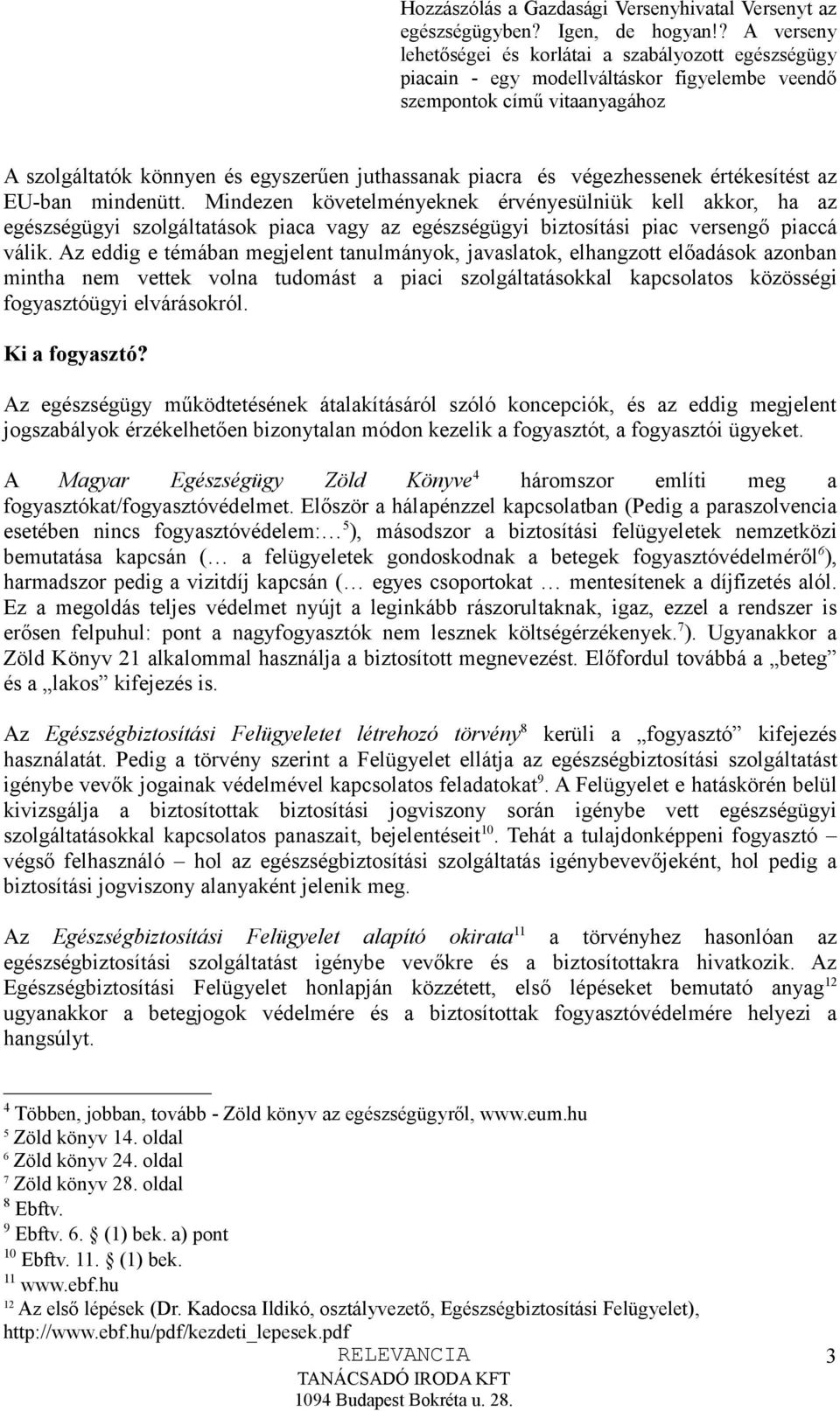 Az eddig e témában megjelent tanulmányok, javaslatok, elhangzott előadások azonban mintha nem vettek volna tudomást a piaci szolgáltatásokkal kapcsolatos közösségi fogyasztóügyi elvárásokról.