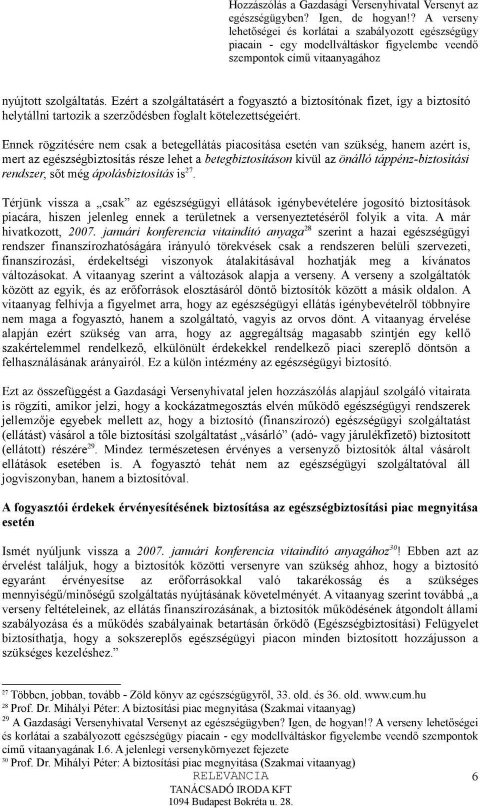 még ápolásbiztosítás is 27. Térjünk vissza a csak az egészségügyi ellátások igénybevételére jogosító biztosítások piacára, hiszen jelenleg ennek a területnek a versenyeztetéséről folyik a vita.