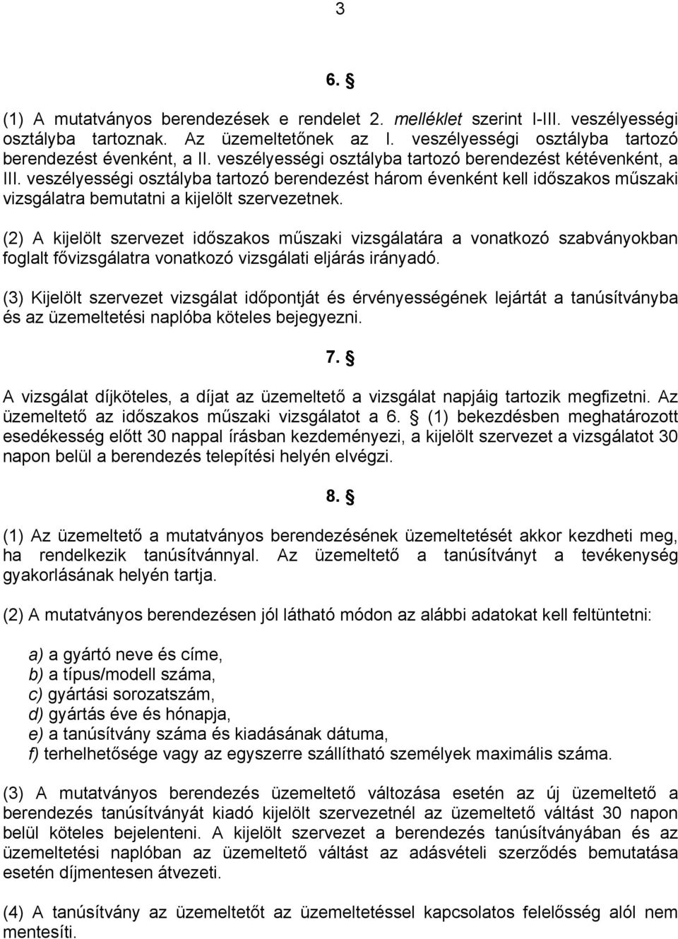 (2) A kijelölt szervezet időszakos műszaki vizsgálatára a vonatkozó szabványokban foglalt fővizsgálatra vonatkozó vizsgálati eljárás irányadó.