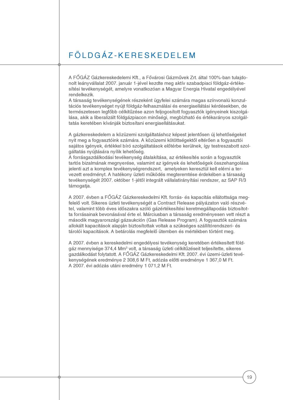 A társaság tevékenységének részeként ügyfelei számára magas színvonalú konzultációs tevékenységet nyújt földgáz-felhasználási és energiaellátási kérdésekben, de természetesen legfőbb célkitűzése azon