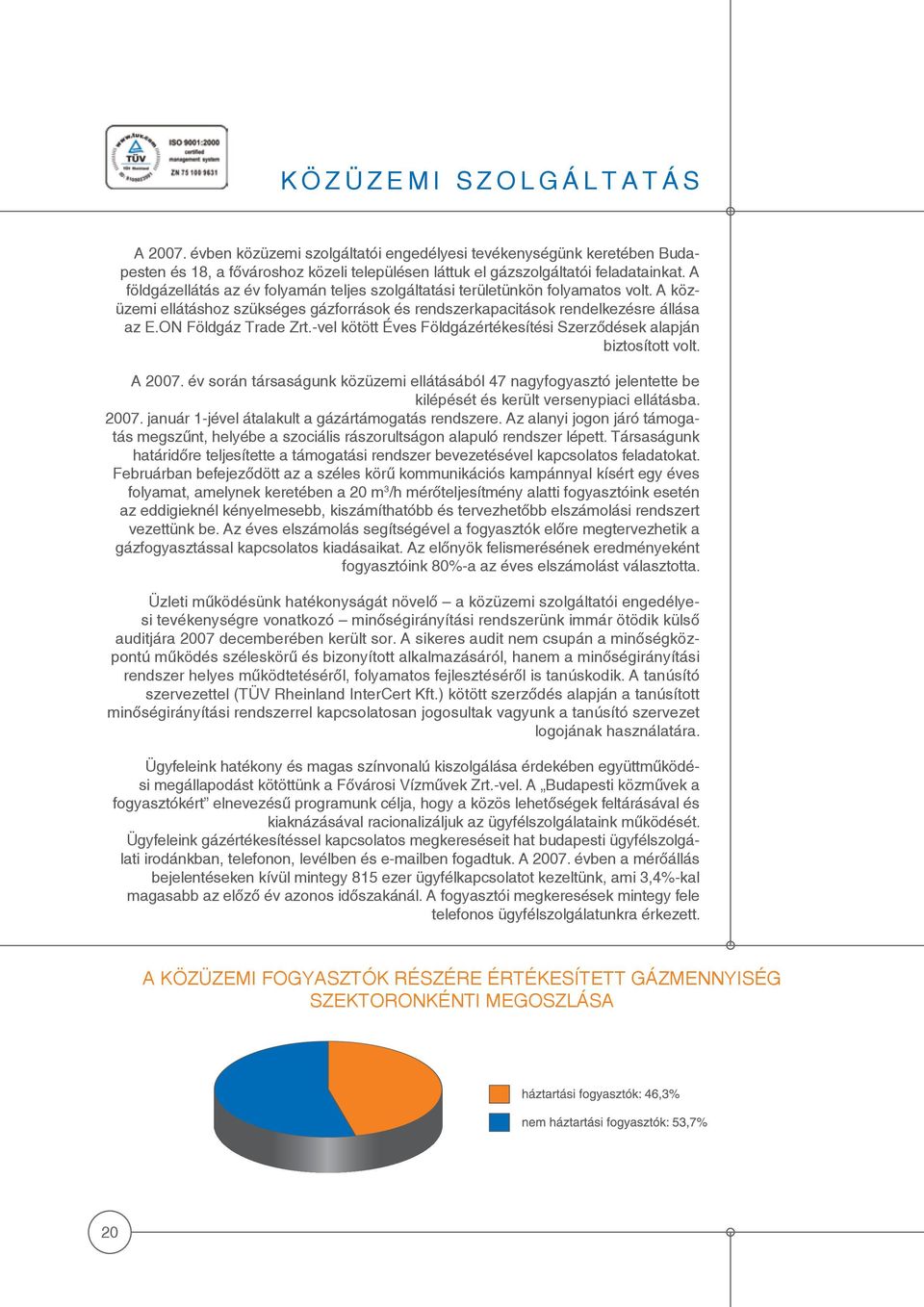 -vel kötött Éves Földgázértékesítési Szerződések alapján biztosított volt. A 2007. év során társaságunk közüzemi ellátásából 47 nagyfogyasztó jelentette be kilépését és került versenypiaci ellátásba.