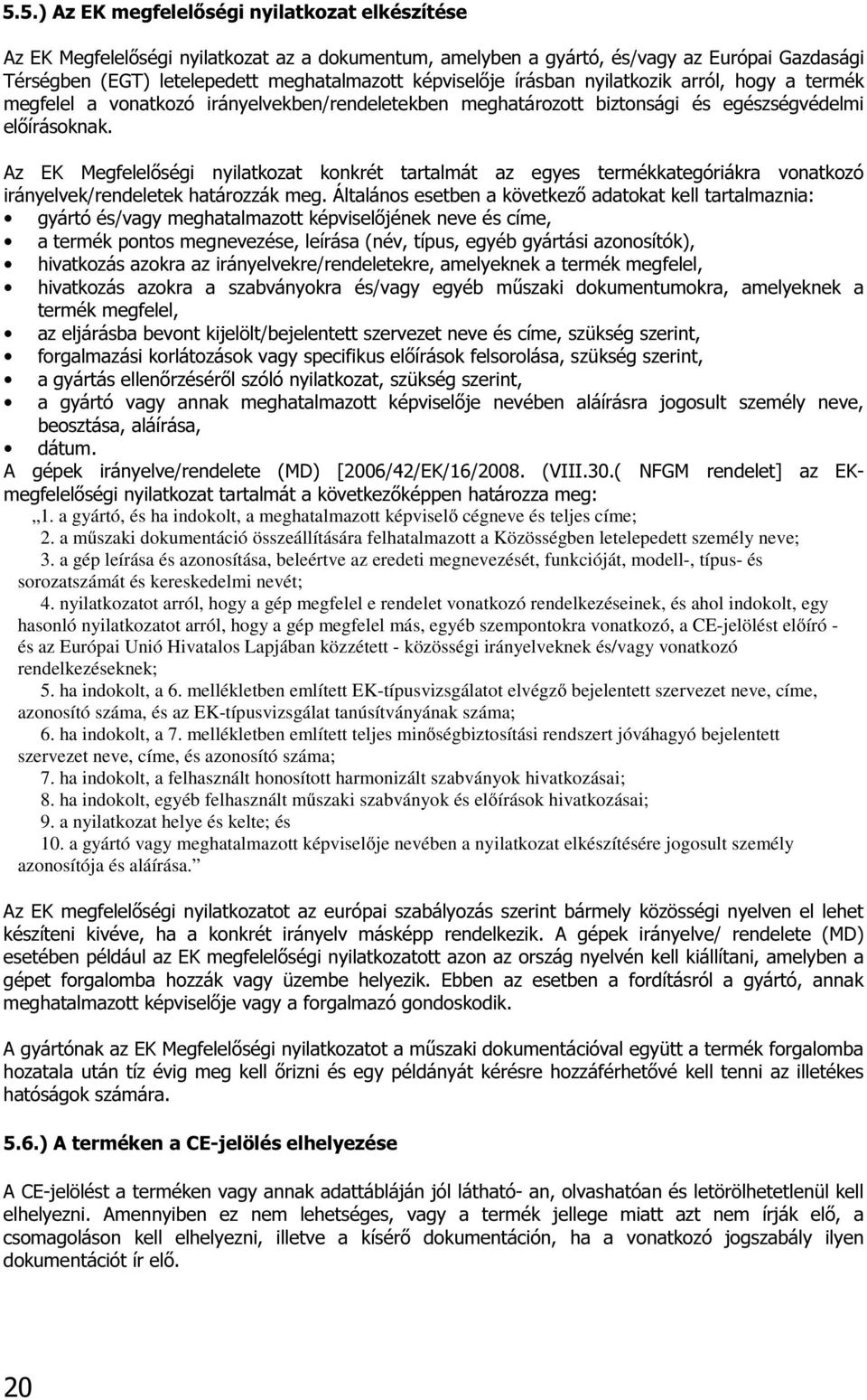 Az EK Megfelelőségi nyilatkozat konkrét tartalmát az egyes termékkategóriákra vonatkozó irányelvek/rendeletek határozzák meg.