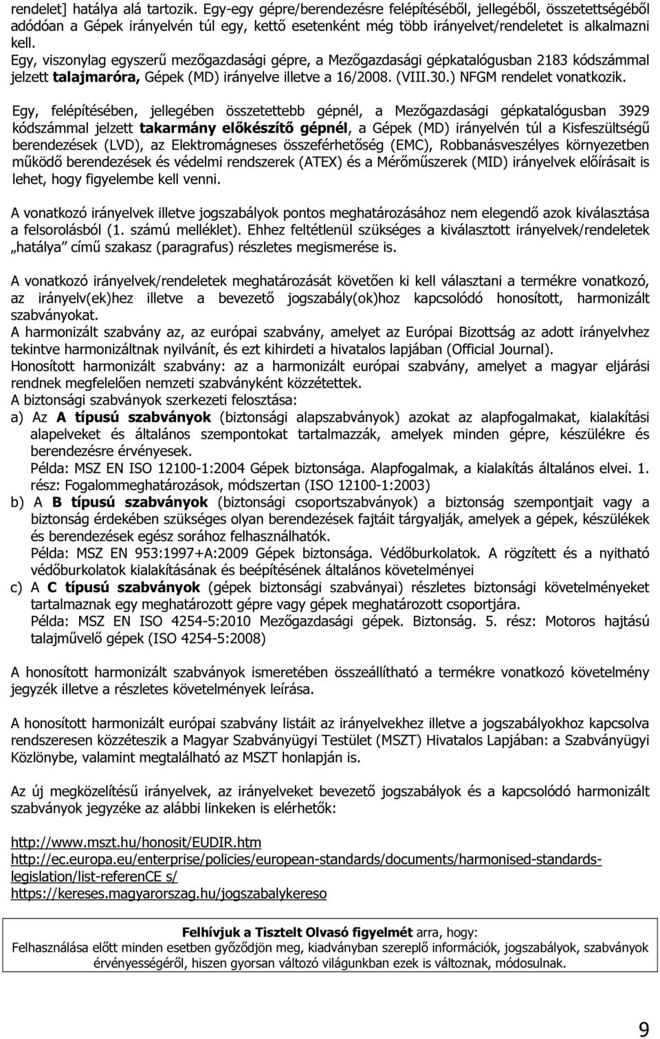 Egy, viszonylag egyszerű mezőgazdasági gépre, a Mezőgazdasági gépkatalógusban 2183 kódszámmal jelzett talajmaróra, Gépek (MD) irányelve illetve a 16/2008. (VIII.30.) NFGM rendelet vonatkozik.