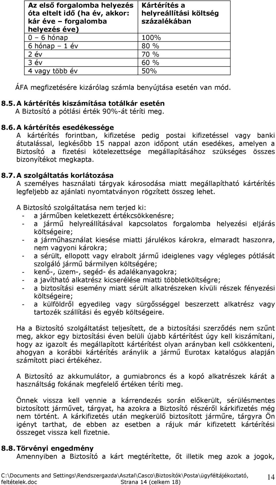 A kártérítés esedékessége A kártérítés forintban, kifizetése pedig postai kifizetéssel vagy banki átutalással, legkésőbb 15 nappal azon időpont után esedékes, amelyen a Biztosító a fizetési