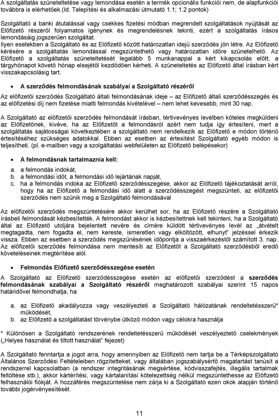 írásos lemondásáig jogszerűen szolgáltat. Ilyen esetekben a Szolgáltató és az Előfizető között határozatlan idejű szerződés jön létre.