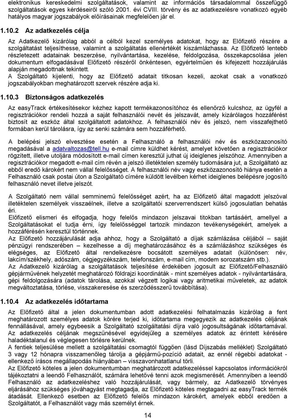 2 Az adatkezelés célja Az Adatkezelő kizárólag abból a célból kezel személyes adatokat, hogy az Előfizető részére a szolgáltatást teljesíthesse, valamint a szolgáltatás ellenértékét kiszámlázhassa.