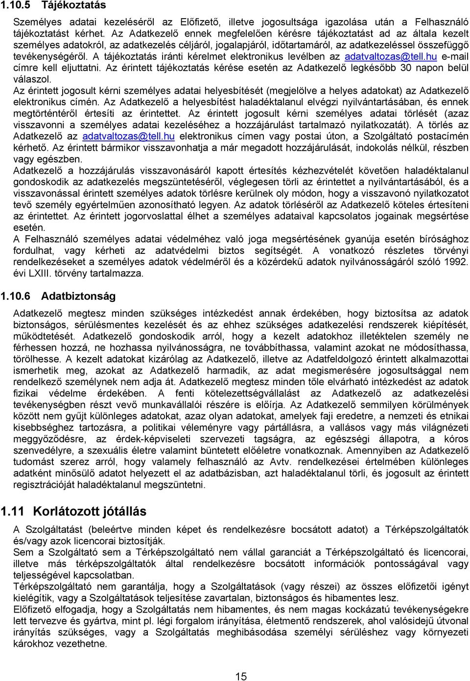 A tájékoztatás iránti kérelmet elektronikus levélben az adatvaltozas@tell.hu e-mail címre kell eljuttatni. Az érintett tájékoztatás kérése esetén az Adatkezelő legkésőbb 30 napon belül válaszol.