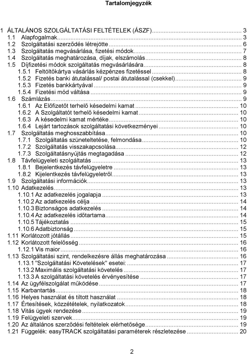 .. 9 1.5.3 Fizetés bankkártyával... 9 1.5.4 Fizetési mód váltása... 9 1.6 Számlázás... 9 1.6.1 Az Előfizetőt terhelő késedelmi kamat... 10 1.6.2 A Szolgáltatót terhelő késedelmi kamat... 10 1.6.3 A késedelmi kamat mértéke.