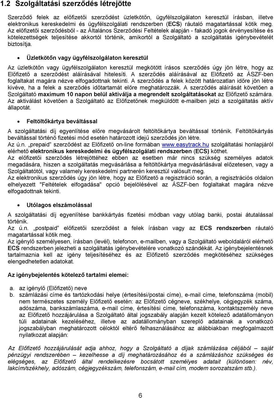 Az előfizetői szerződésből - az Általános Szerződési Feltételek alapján - fakadó jogok érvényesítése és kötelezettségek teljesítése akkortól történik, amikortól a Szolgáltató a szolgáltatás