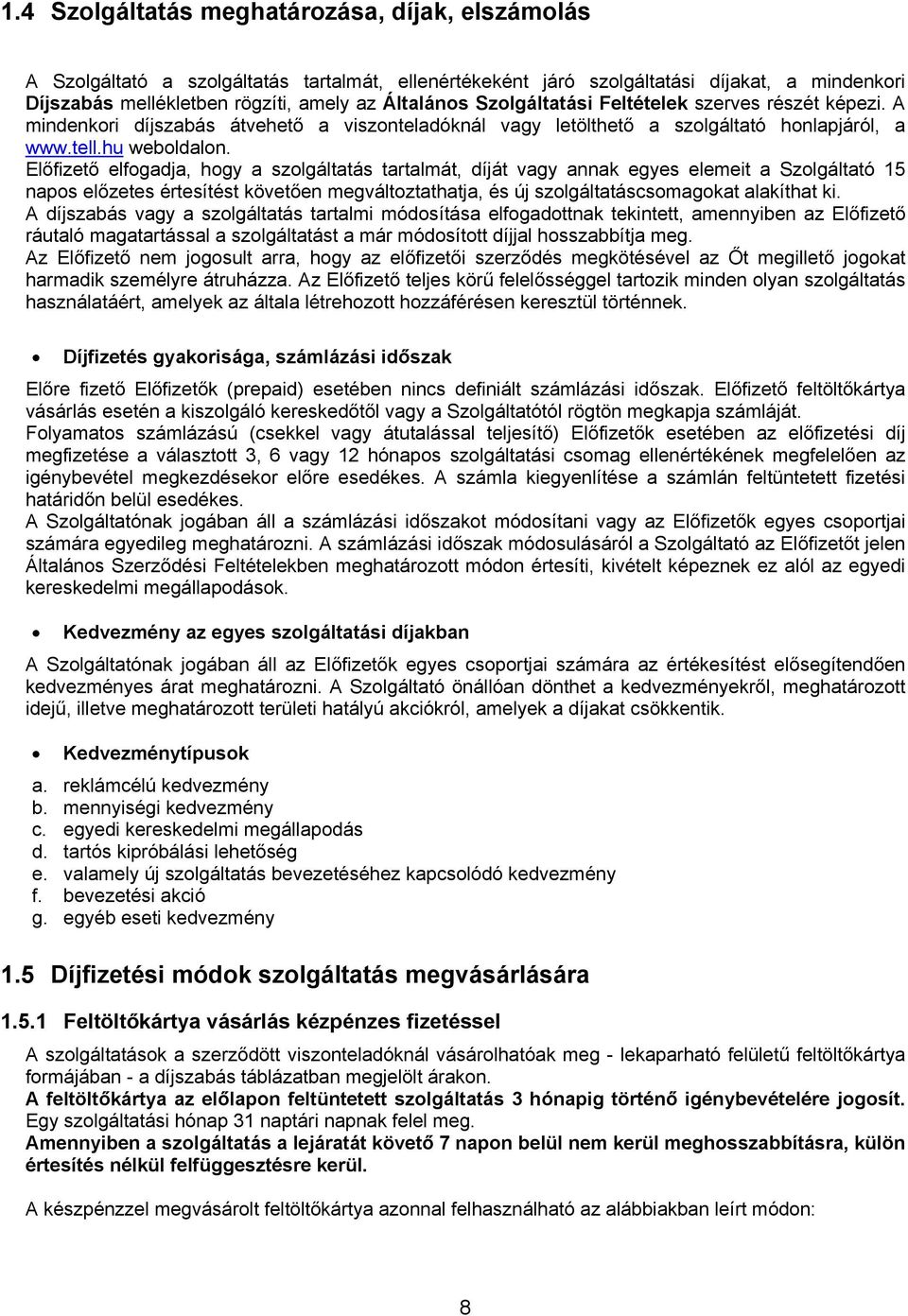 Előfizető elfogadja, hogy a szolgáltatás tartalmát, díját vagy annak egyes elemeit a Szolgáltató 15 napos előzetes értesítést követően megváltoztathatja, és új szolgáltatáscsomagokat alakíthat ki.