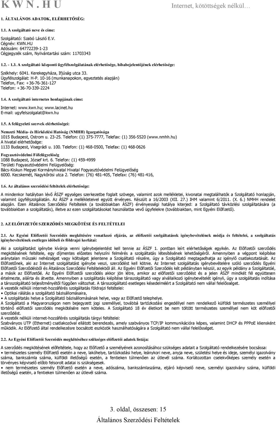 Kerekegyháza, Ifjúság utca 33. Ügyfélszolgálat: H-P. 10-16 (munkanapokon, egyeztetés alapján) Telefon, Fax: +36-76-361-127 Telefon: +36-70-339-2224 