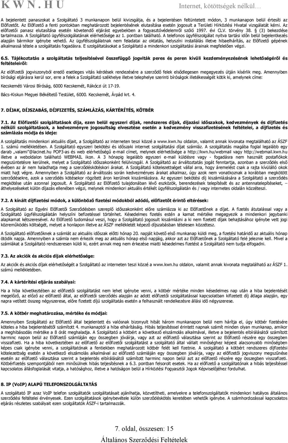 Az előfizetői panasz elutasítása esetén követendő eljárást egyebekben a fogyasztóvédelemről szóló 1997. évi CLV. törvény 38. (3) bekezdése tartalmazza.