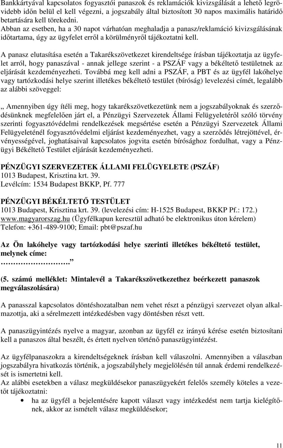 A panasz elutasítása esetén a Takarékszövetkezet kirendeltsége írásban tájékoztatja az ügyfelet arról, hogy panaszával - annak jellege szerint - a PSZÁF vagy a békéltető testületnek az eljárását