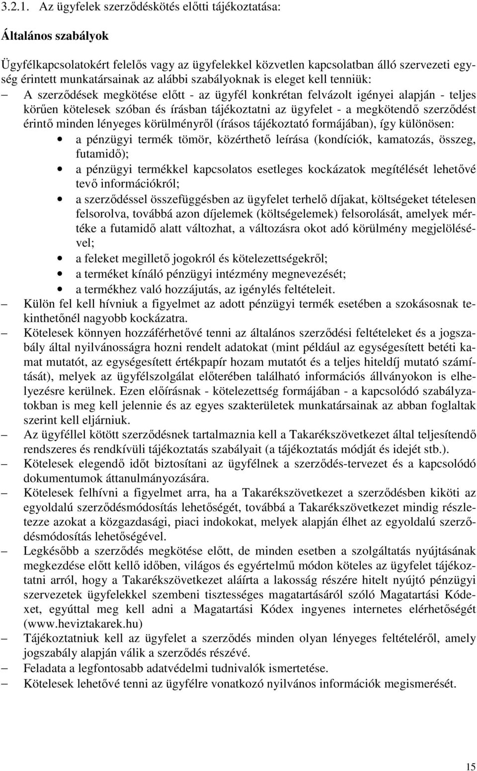 szabályoknak is eleget kell tenniük: A szerződések megkötése előtt - az ügyfél konkrétan felvázolt igényei alapján - teljes körűen kötelesek szóban és írásban tájékoztatni az ügyfelet - a megkötendő