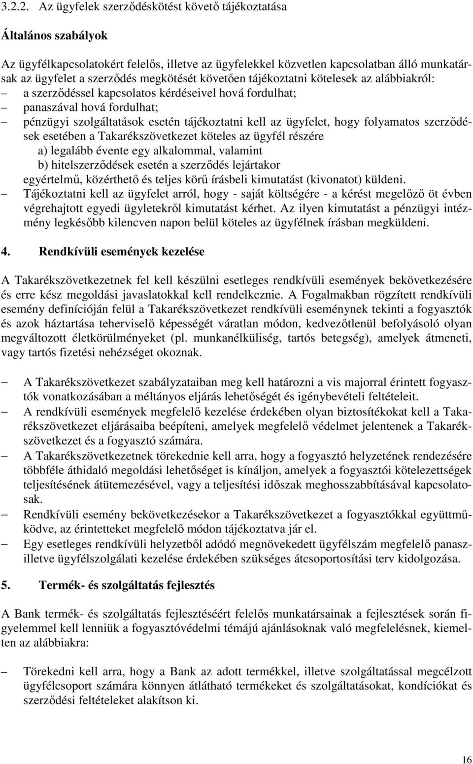 ügyfelet, hogy folyamatos szerződések esetében a Takarékszövetkezet köteles az ügyfél részére a) legalább évente egy alkalommal, valamint b) hitelszerződések esetén a szerződés lejártakor egyértelmű,