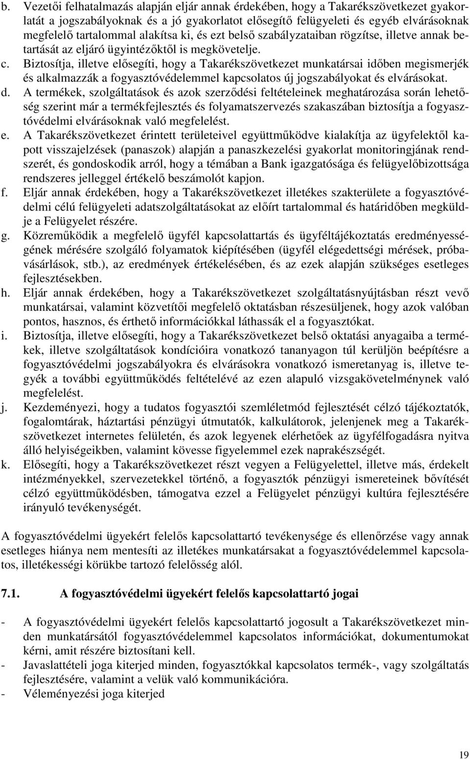 Biztosítja, illetve elősegíti, hogy a Takarékszövetkezet munkatársai időben megismerjék és alkalmazzák a fogyasztóvédelemmel kapcsolatos új jogszabályokat és elvárásokat. d.