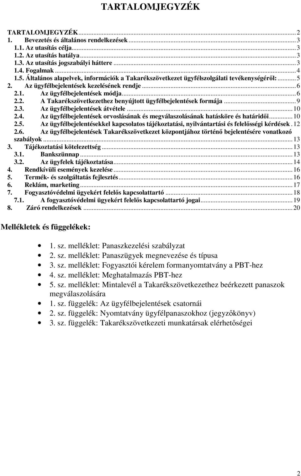 .. 9 2.3. Az ügyfélbejelentések átvétele... 10 2.4. Az ügyfélbejelentések orvoslásának és megválaszolásának hatásköre és határidői... 10 2.5.