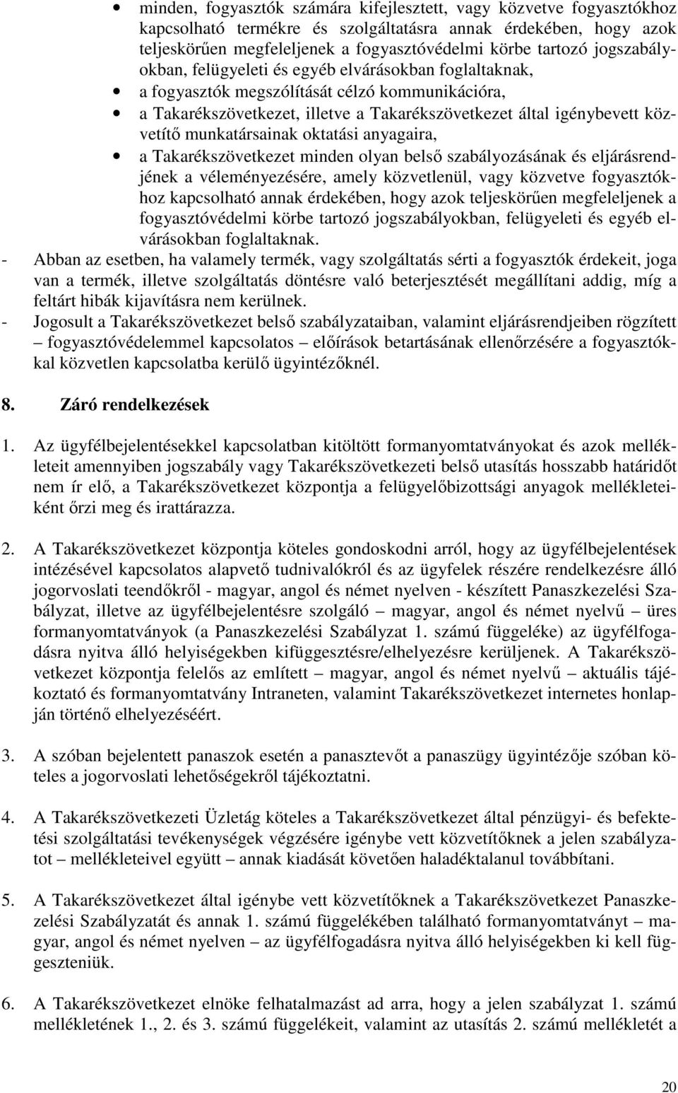 munkatársainak oktatási anyagaira, a Takarékszövetkezet minden olyan belső szabályozásának és eljárásrendjének a véleményezésére, amely közvetlenül, vagy közvetve fogyasztókhoz kapcsolható annak