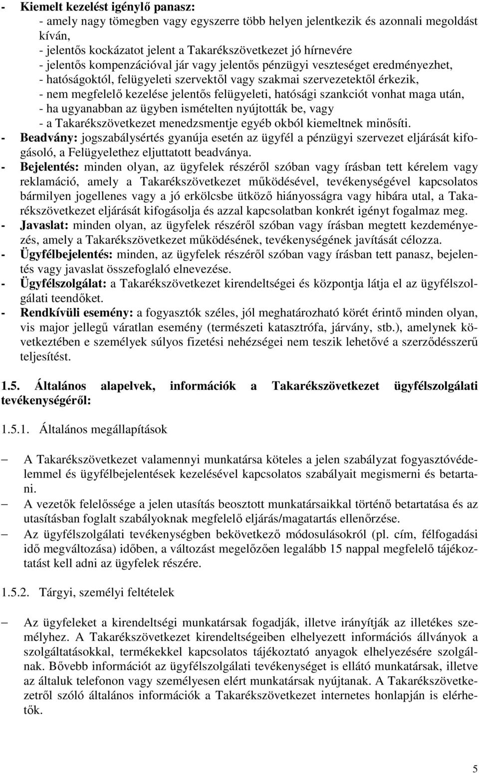 hatósági szankciót vonhat maga után, - ha ugyanabban az ügyben ismételten nyújtották be, vagy - a Takarékszövetkezet menedzsmentje egyéb okból kiemeltnek minősíti.