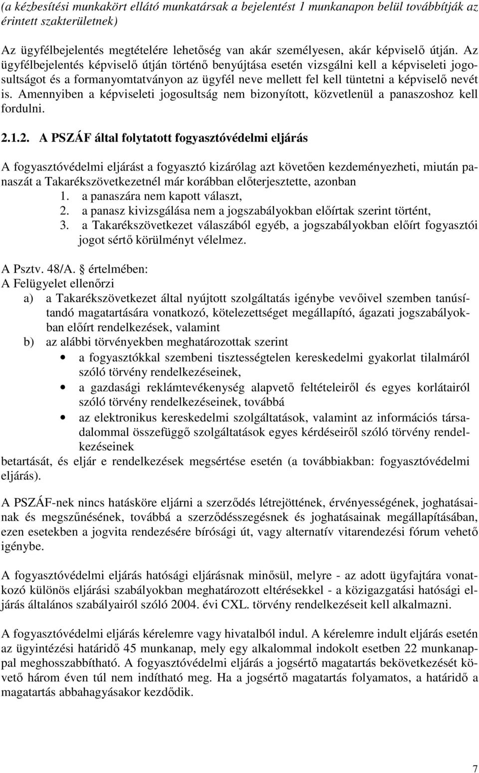 Amennyiben a képviseleti jogosultság nem bizonyított, közvetlenül a panaszoshoz kell fordulni. 2.