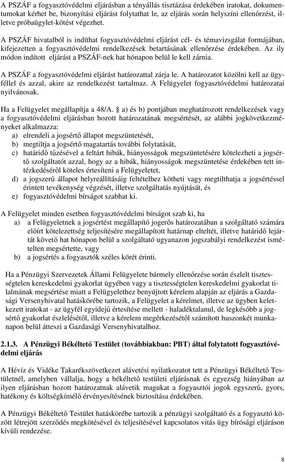 A PSZÁF hivatalból is indíthat fogyasztóvédelmi eljárást cél- és témavizsgálat formájában, kifejezetten a fogyasztóvédelmi rendelkezések betartásának ellenőrzése érdekében.