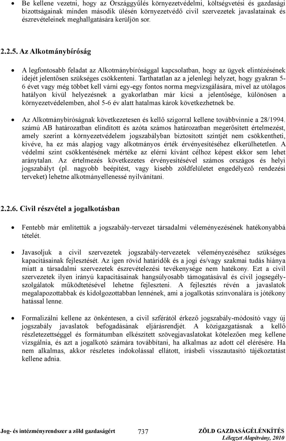 Tarthatatlan az a jelenlegi helyzet, hogy gyakran 5-6 évet vagy még többet kell várni egy-egy fontos norma megvizsgálására, mivel az utólagos hatályon kívül helyezésnek a gyakorlatban már kicsi a