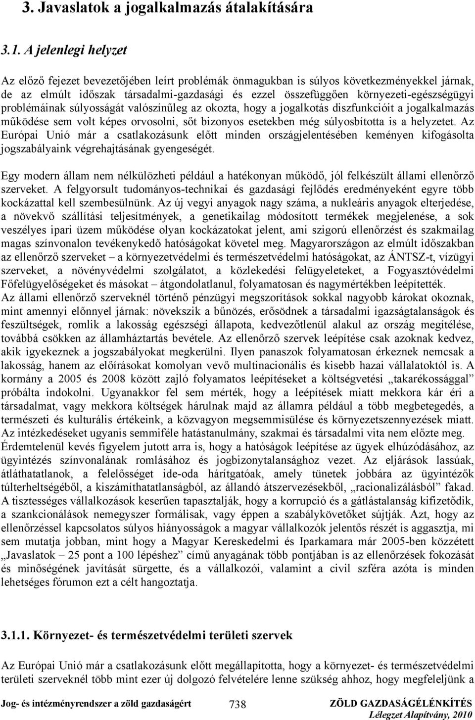 környezeti-egészségügyi problémáinak súlyosságát valószínűleg az okozta, hogy a jogalkotás diszfunkcióit a jogalkalmazás működése sem volt képes orvosolni, sőt bizonyos esetekben még súlyosbította is