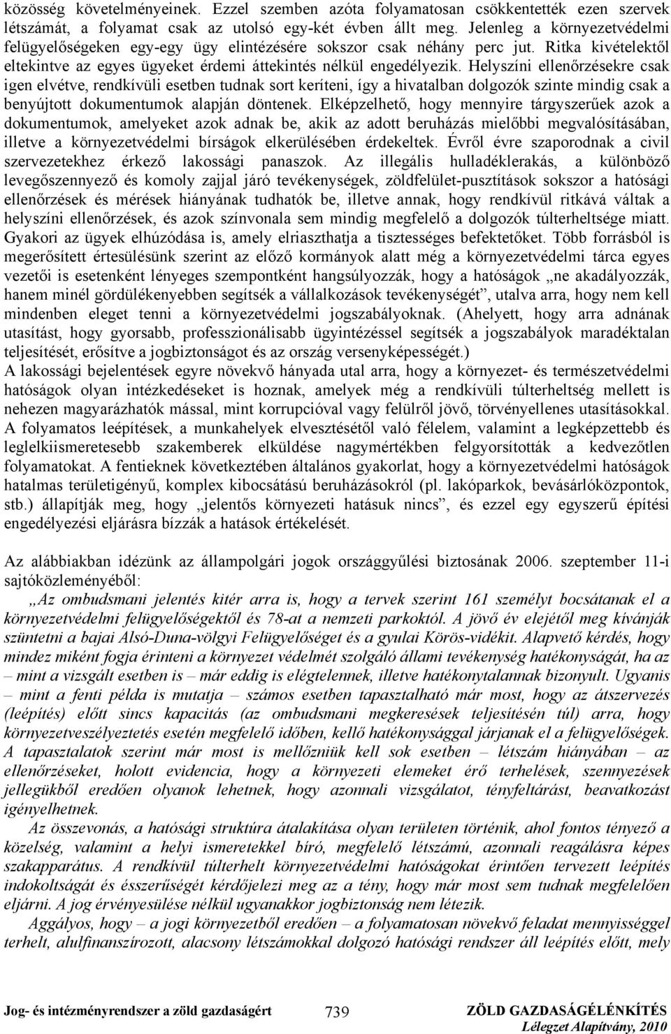 Helyszíni ellenőrzésekre csak igen elvétve, rendkívüli esetben tudnak sort keríteni, így a hivatalban dolgozók szinte mindig csak a benyújtott dokumentumok alapján döntenek.