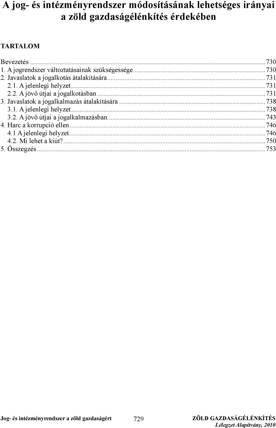 ..731 3. Javaslatok a jogalkalmazás átalakítására...738 3.1. A jelenlegi helyzet...738 3.2. A jövő útjai a jogalkalmazásban...743 4.