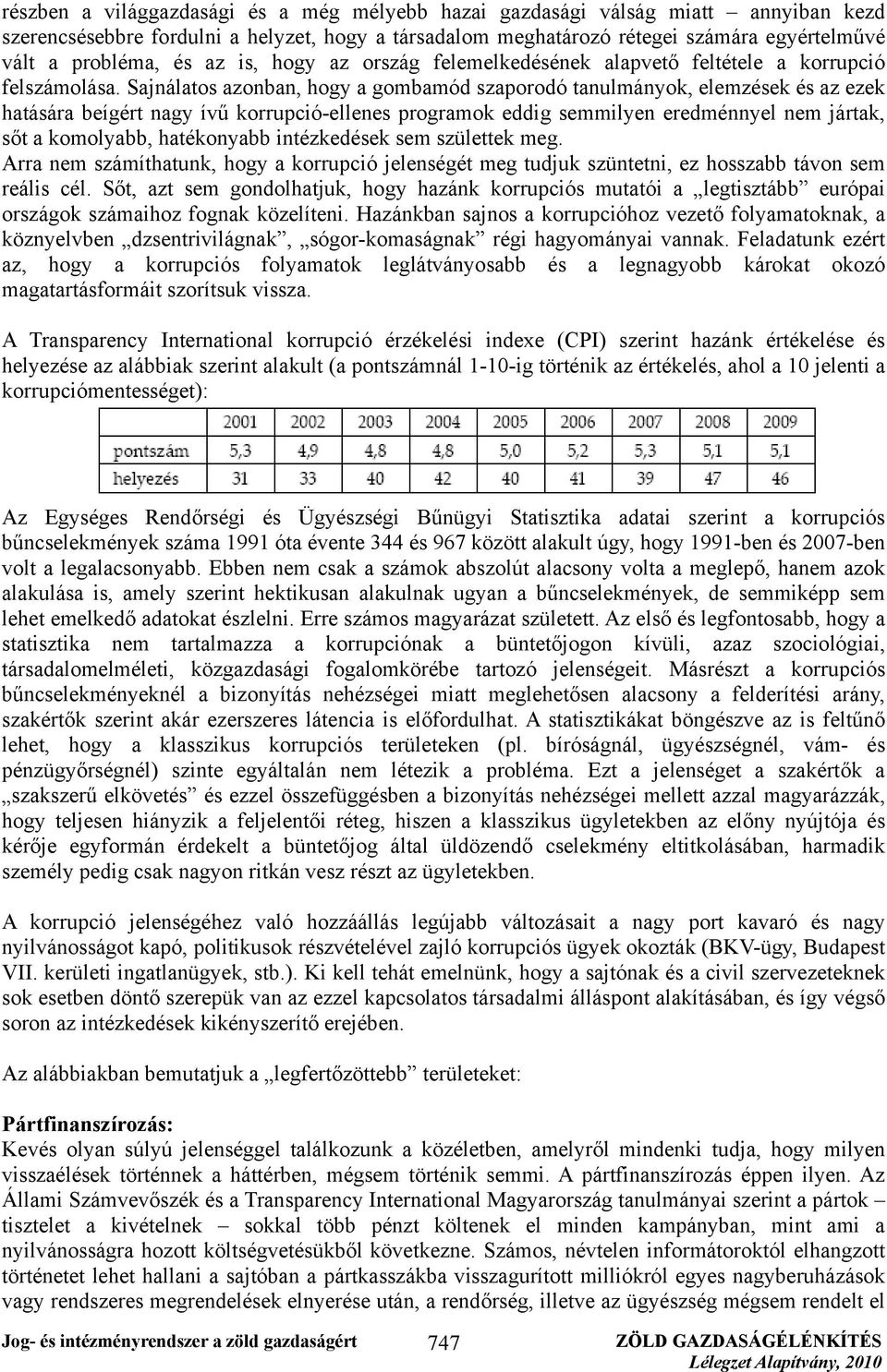 Sajnálatos azonban, hogy a gombamód szaporodó tanulmányok, elemzések és az ezek hatására beígért nagy ívű korrupció-ellenes programok eddig semmilyen eredménnyel nem jártak, sőt a komolyabb,