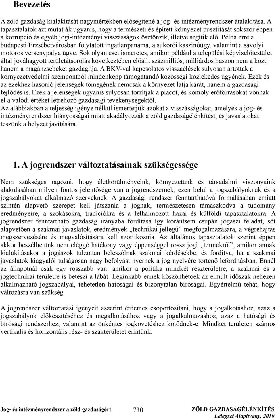 Példa erre a budapesti Erzsébetvárosban folytatott ingatlanpanama, a sukorói kaszinóügy, valamint a sávolyi motoros versenypálya ügye.