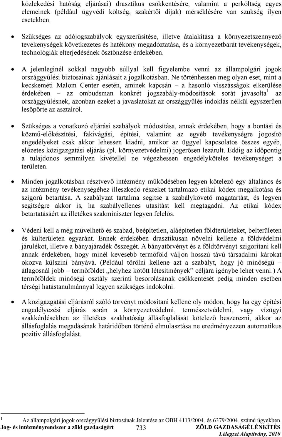 elterjedésének ösztönzése érdekében. A jelenleginél sokkal nagyobb súllyal kell figyelembe venni az állampolgári jogok országgyűlési biztosainak ajánlásait a jogalkotásban.