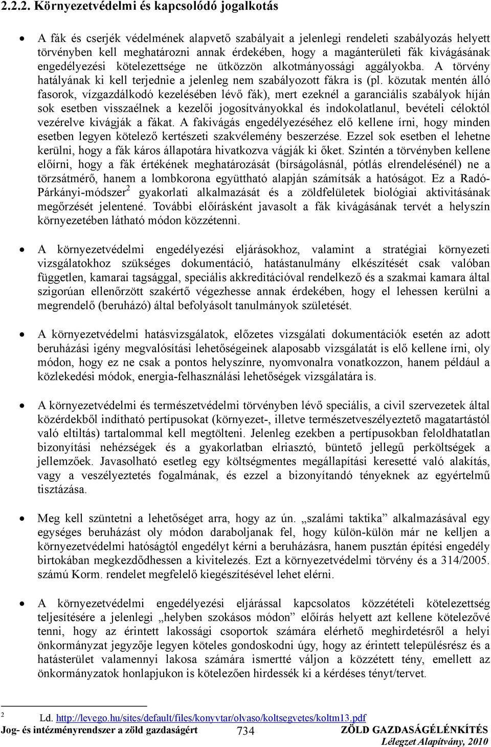 közutak mentén álló fasorok, vízgazdálkodó kezelésében lévő fák), mert ezeknél a garanciális szabályok híján sok esetben visszaélnek a kezelői jogosítványokkal és indokolatlanul, bevételi céloktól