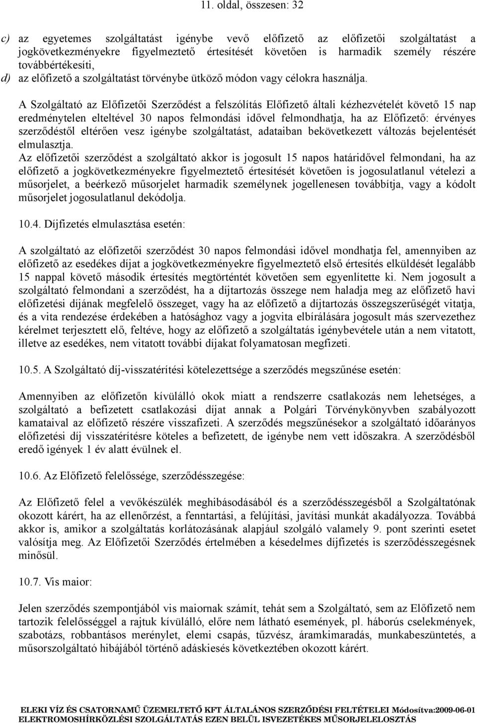 A Szolgáltató az Előfizetői Szerződést a felszólítás Előfizető általi kézhezvételét követő 15 nap eredménytelen elteltével 30 napos felmondási idővel felmondhatja, ha az Előfizető: érvényes