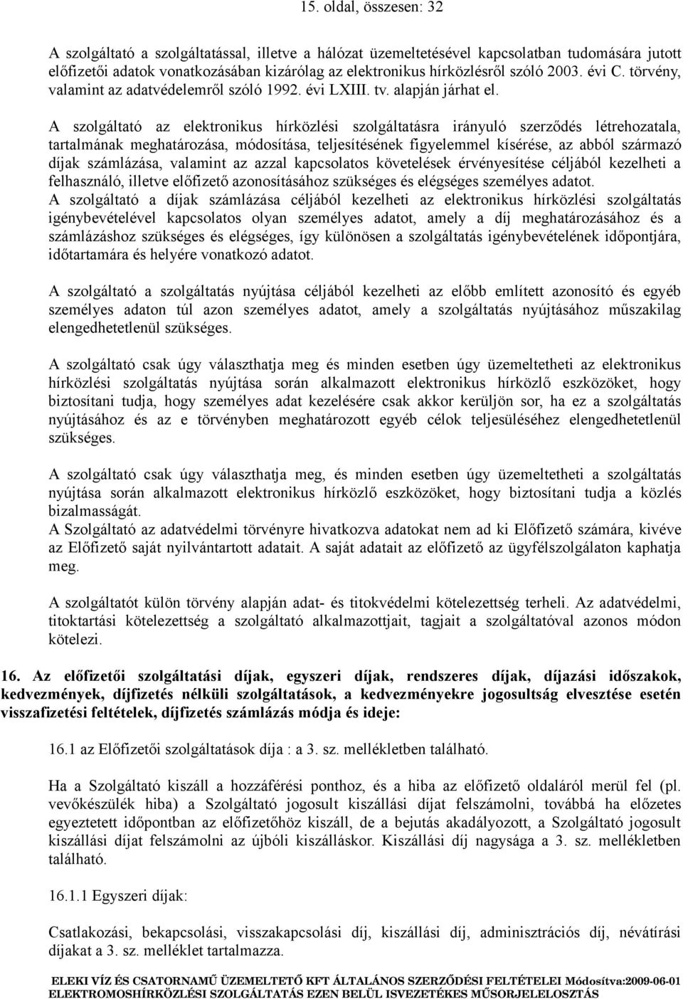 A szolgáltató az elektronikus hírközlési szolgáltatásra irányuló szerződés létrehozatala, tartalmának meghatározása, módosítása, teljesítésének figyelemmel kísérése, az abból származó díjak