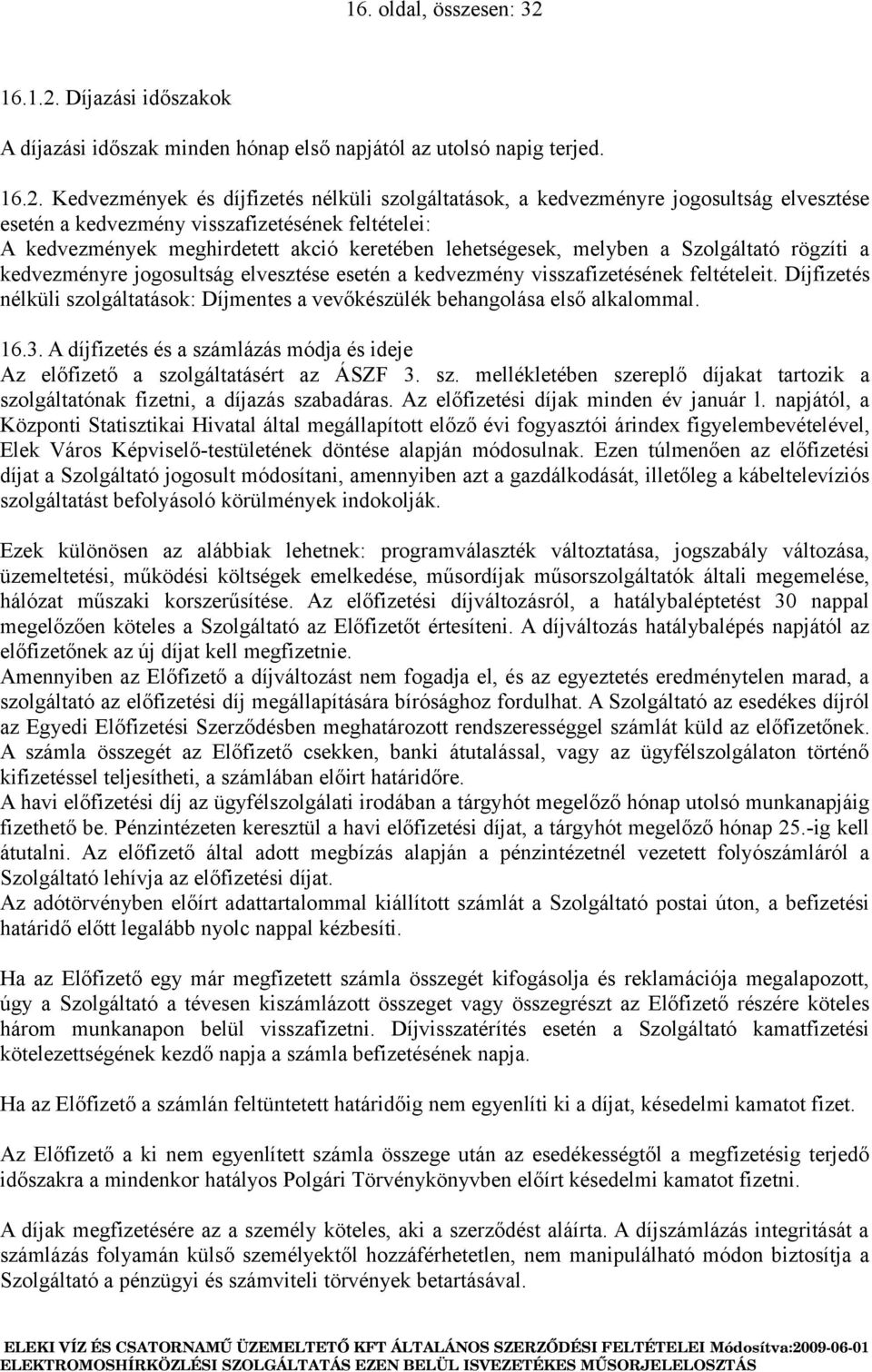 Díjazási időszakok A díjazási időszak minden hónap első napjától az utolsó napig terjed. 16.2.