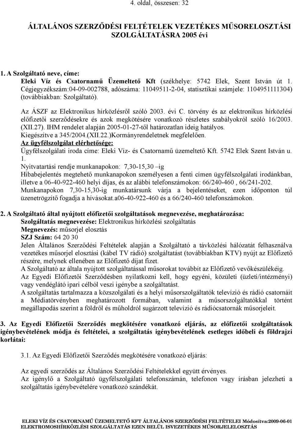 Cégjegyzékszám:04-09-002788, adószáma: 11049511-2-04, statisztikai számjele: 1104951111304) (továbbiakban: Szolgáltató). Az ÁSZF az Elektronikus hírközlésről szóló 2003. évi C.