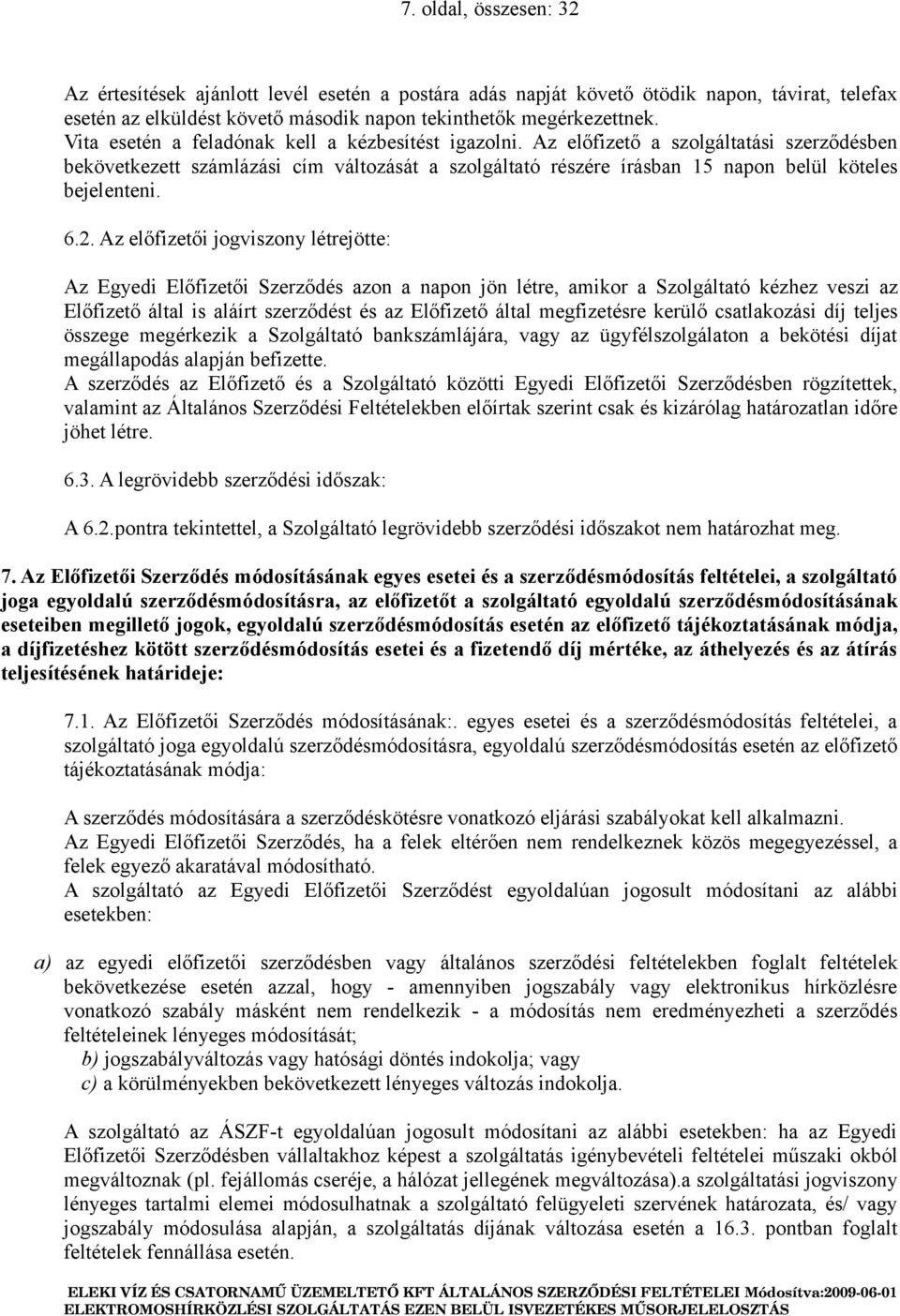 6.2. Az előfizetői jogviszony létrejötte: Az Egyedi Előfizetői Szerződés azon a napon jön létre, amikor a Szolgáltató kézhez veszi az Előfizető által is aláírt szerződést és az Előfizető által