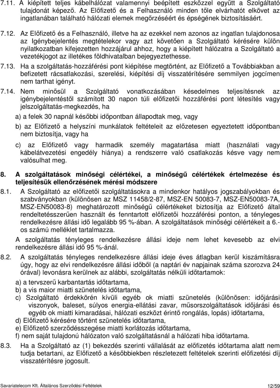 Az Elıfizetı és a Felhasználó, illetve ha az ezekkel nem azonos az ingatlan tulajdonosa az Igénybejelentés megtételekor vagy azt követıen a Szolgáltató kérésére külön nyilatkozatban kifejezetten