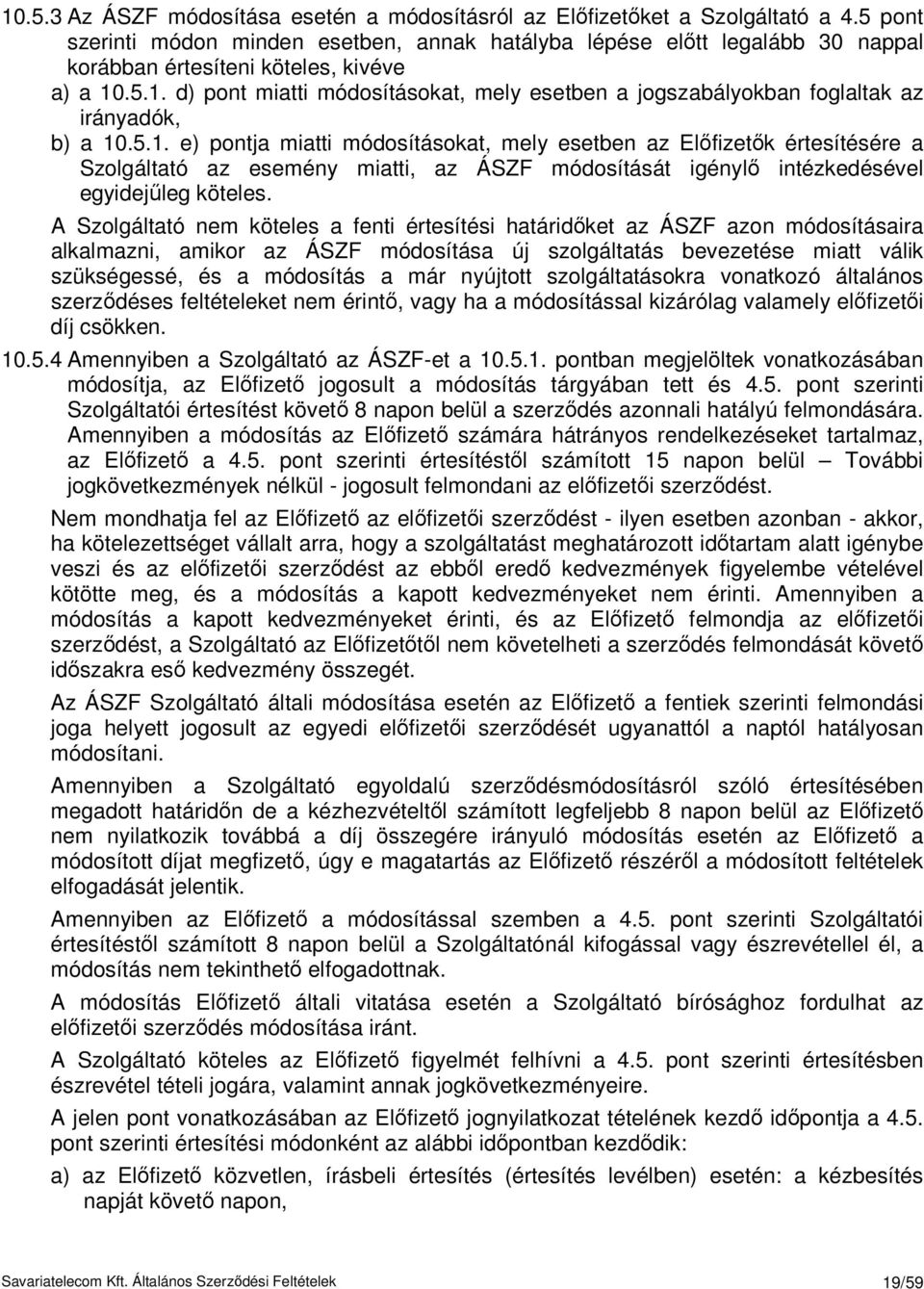 .5.1. d) pont miatti módosításokat, mely esetben a jogszabályokban foglaltak az irányadók, b) a 10.5.1. e) pontja miatti módosításokat, mely esetben az Elıfizetık értesítésére a Szolgáltató az esemény miatti, az ÁSZF módosítását igénylı intézkedésével egyidejőleg köteles.