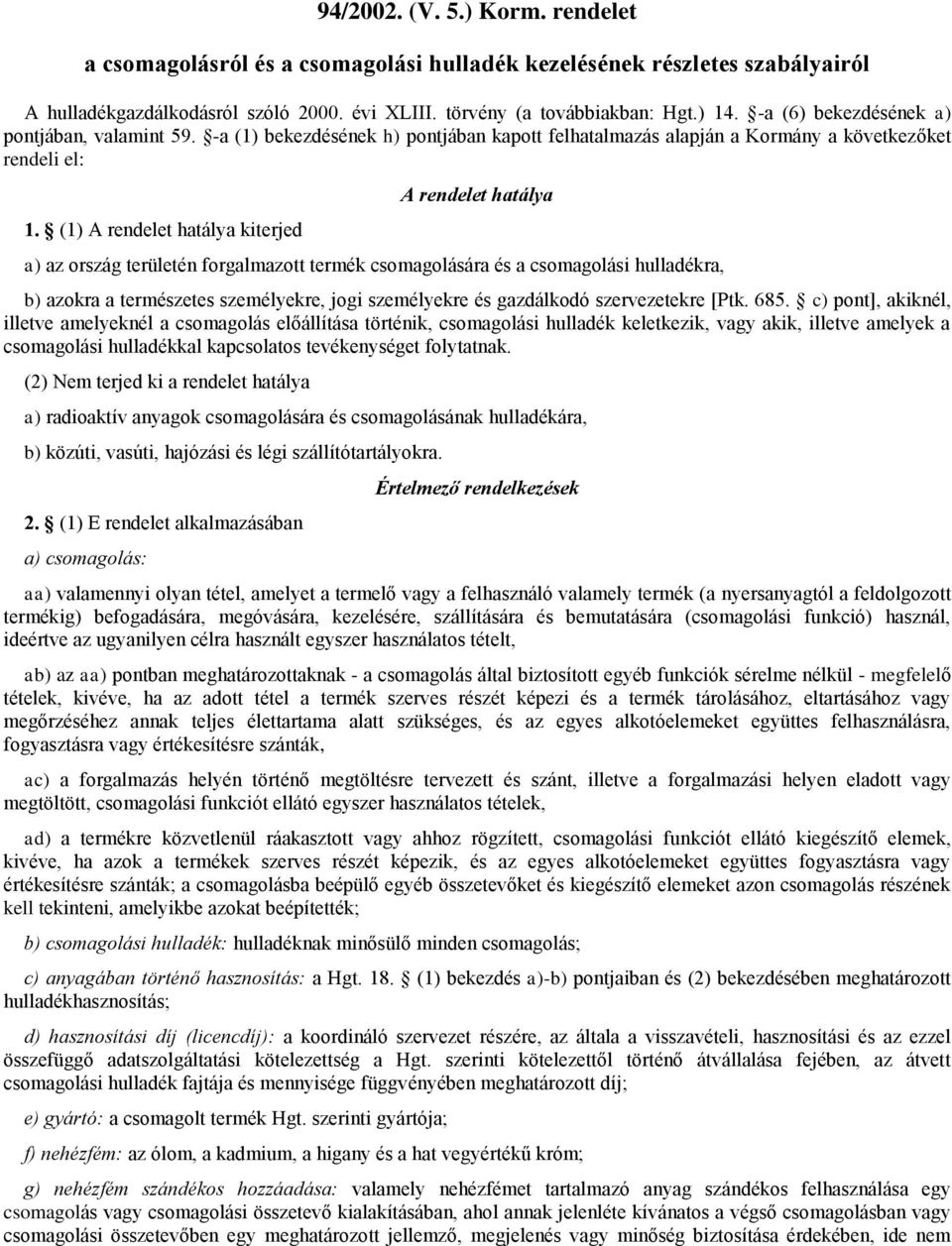 (1) A rendelet hatálya kiterjed A rendelet hatálya a) az ország területén forgalmazott termék csomagolására és a csomagolási hulladékra, b) azokra a természetes személyekre, jogi személyekre és