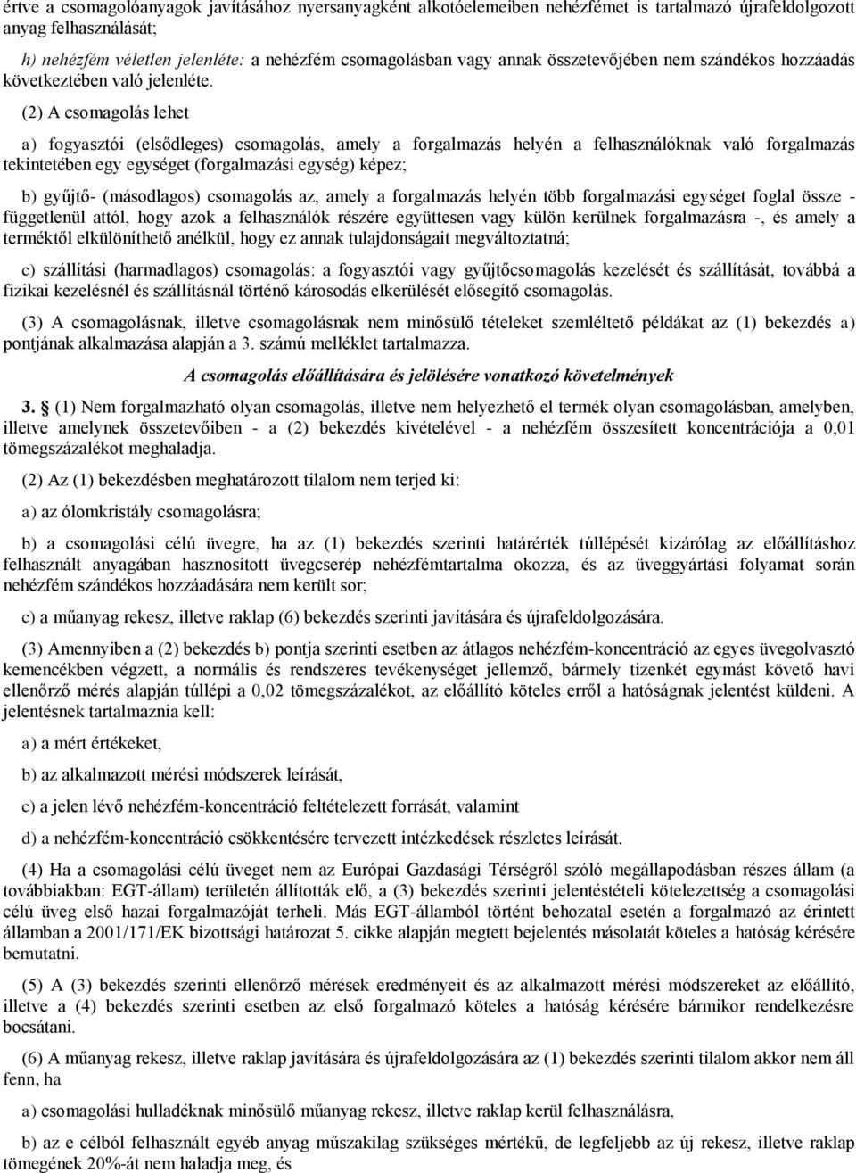 (2) A csomagolás lehet a) fogyasztói (elsődleges) csomagolás, amely a forgalmazás helyén a felhasználóknak való forgalmazás tekintetében egy egységet (forgalmazási egység) képez; b) gyűjtő-