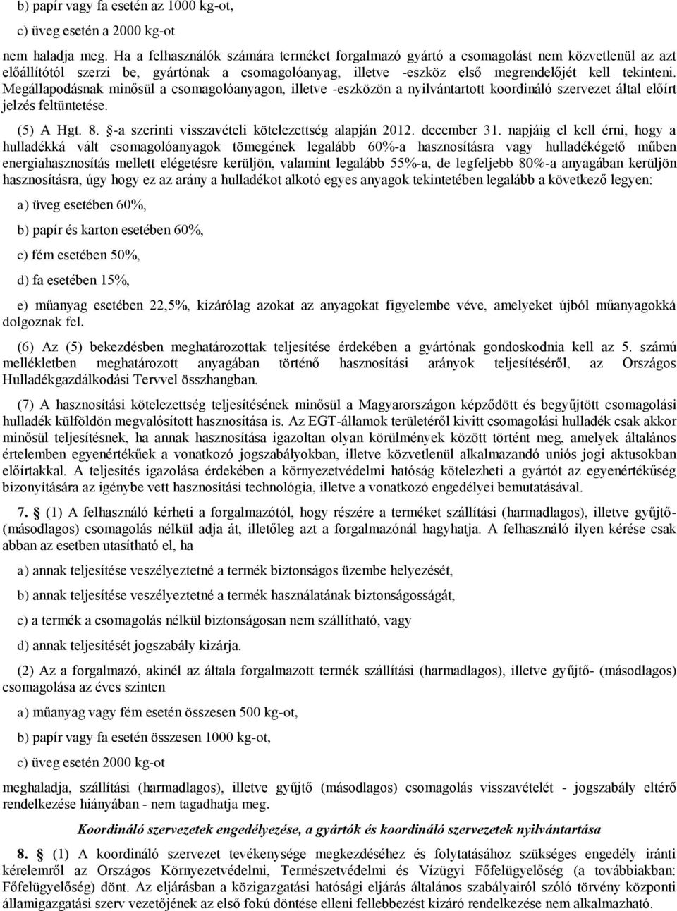 Megállapodásnak minősül a csomagolóanyagon, illetve -eszközön a nyilvántartott koordináló szervezet által előírt jelzés feltüntetése. (5) A Hgt. 8. -a szerinti visszavételi kötelezettség alapján 2012.